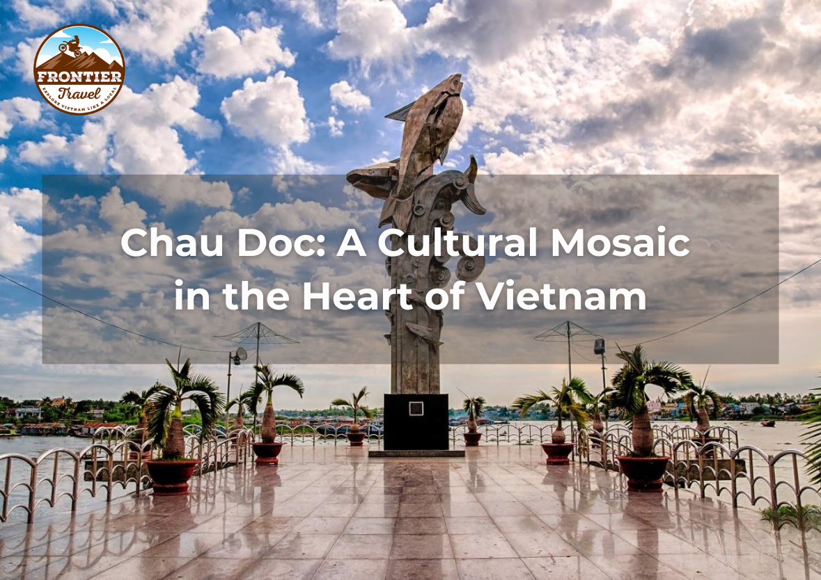 Exploring Chau Doc: A Cultural Mosaic In The Heart Of Vietnam